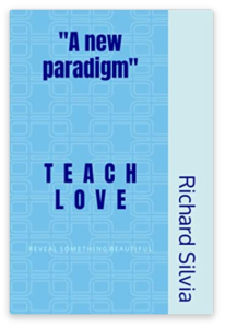 Buy now! Teach Love, reveal something beautiful. A new paradigm for living a meaningful life.